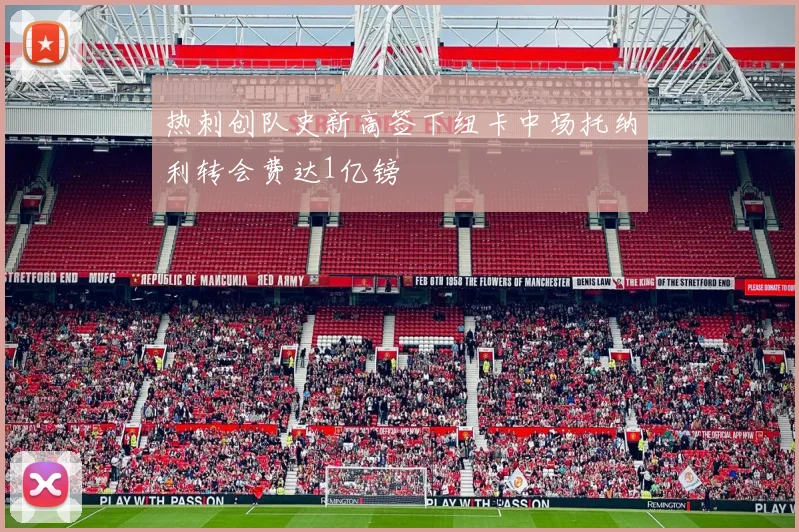 热刺创队史新高签下纽卡中场托纳利转会费达1亿镑